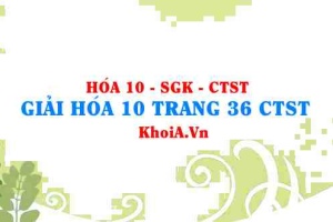Giải Hóa 10 trang 36 Chân trời Sáng tạo